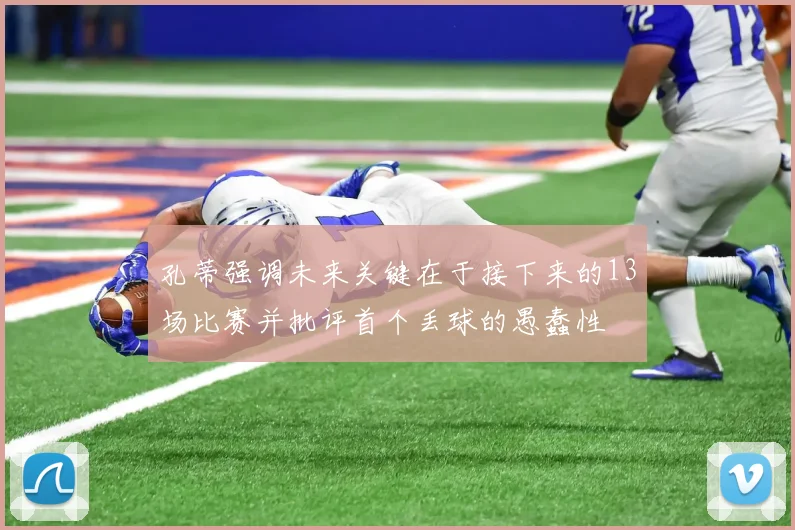 孔蒂强调未来关键在于接下来的13场比赛并批评首个丢球的愚蠢性