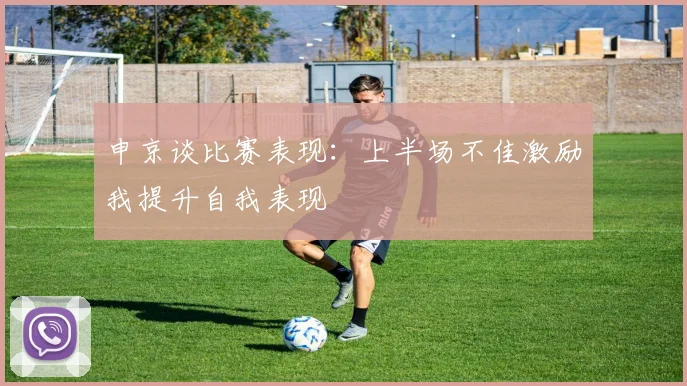 申京谈比赛表现：上半场不佳激励我提升自我表现